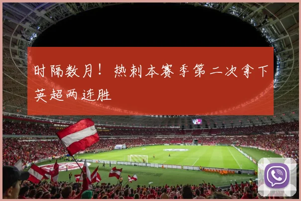 时隔数月!热刺本赛季第二次拿下英超两连胜
